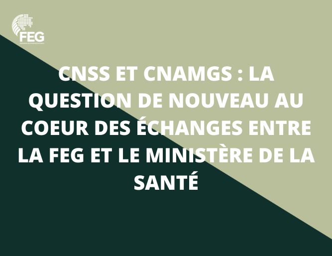 CNSS ET CNAMGS : la question de nouveau au coeur des échanges entre la FEG et le Ministère de la Santé